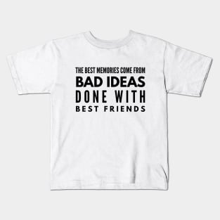 The Best Memories Come From Bad Ideas Done With Best Friends - Funny Sayings Kids T-Shirt